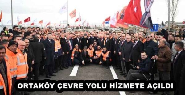 ORTAKÖY ÇEVRE YOLU HİZMETE AÇILDI