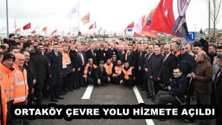 ORTAKÖY ÇEVRE YOLU HİZMETE AÇILDI