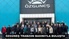 ÖZGÜNEŞ TRABZON BASINIYLA BULUŞTU