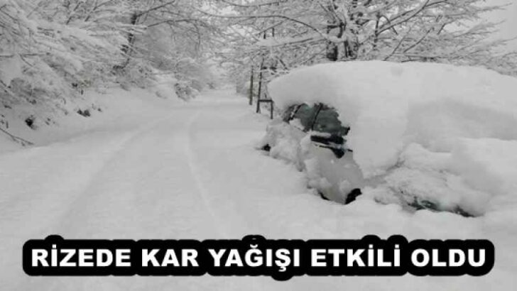 RİZEDE KAR YAĞIŞI ETKİLİ OLDU
