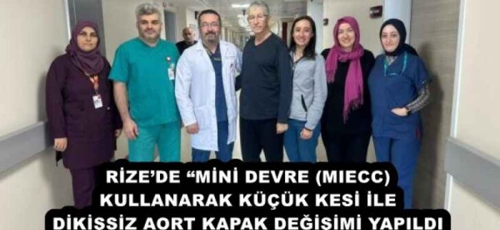 RİZE’DE “MİNİ DEVRE (MIECC) KULLANARAK KÜÇÜK KESİ İLE DİKİŞSİZ AORT KAPAK DEĞİŞİMİ YAPILDI
