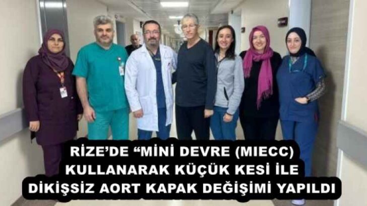 RİZE’DE “MİNİ DEVRE (MIECC) KULLANARAK KÜÇÜK KESİ İLE DİKİŞSİZ AORT KAPAK DEĞİŞİMİ YAPILDI