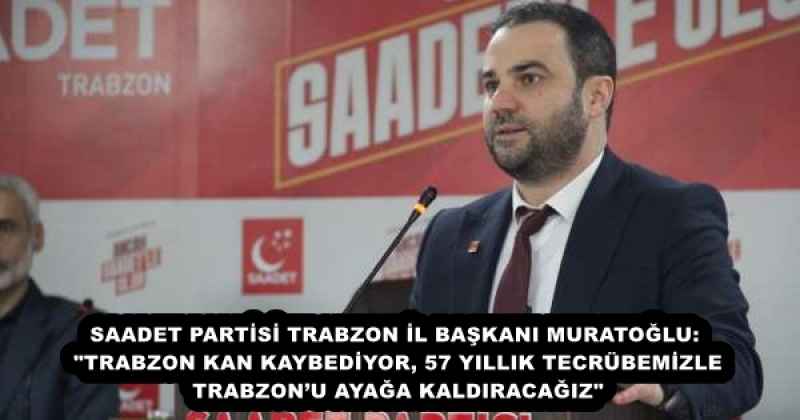 saadet_partisi_trabzon_il_baskani_muratoglu_trabzon_kan_kaybediyor_57_yillik_tecrubemizle_trabzonu_ayaga_kaldiracagiz_h56621_216e2 SAADET PARTİSİ TRABZON İL BAŞKANI MURATOĞLU: "TRABZON KAN KAYBEDİYOR, 57 YILLIK TECRÜBEMİZLE TRABZON’U AYAĞA KALDIRACAĞIZ"