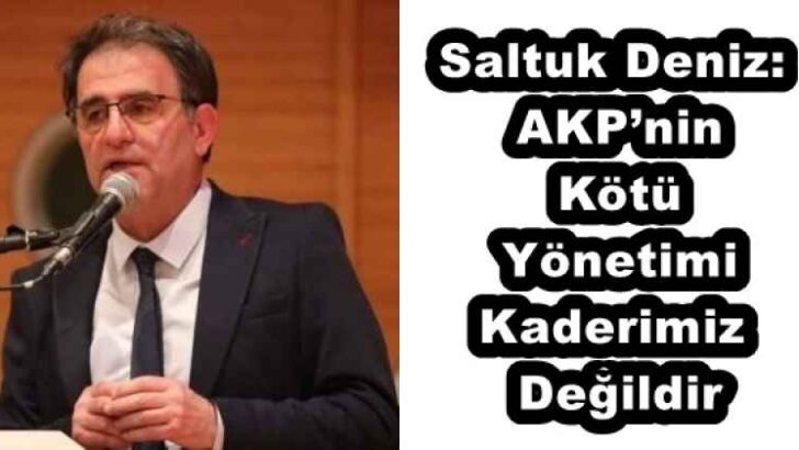 Saltuk Deniz: AKP’nin Kötü Yönetimi Kaderimiz Değildir