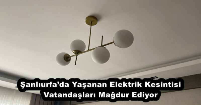 Şanlıurfa’da Yaşanan Elektrik Kesintisi Vatandaşları Mağdur Ediyor