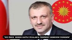 “SİZ ÖNCE  BEBEK KATİLİ ÖCALAN’A TERÖRİST DEMESİNİ ÖGRENİN”