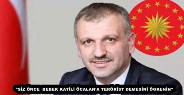 “SİZ ÖNCE  BEBEK KATİLİ ÖCALAN’A TERÖRİST DEMESİNİ ÖGRENİN”