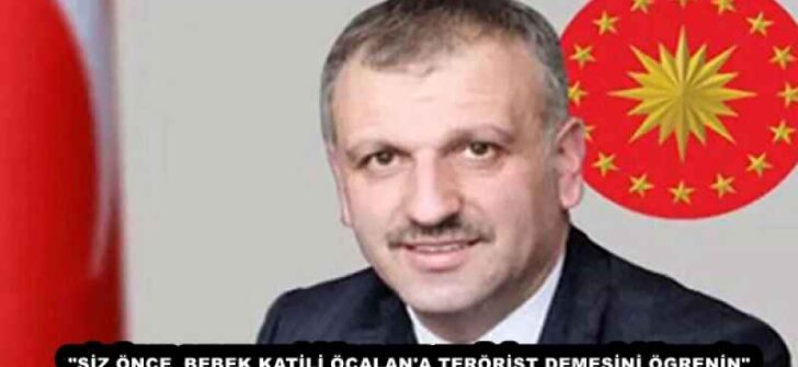 “SİZ ÖNCE  BEBEK KATİLİ ÖCALAN’A TERÖRİST DEMESİNİ ÖGRENİN”