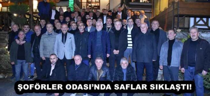 ŞOFÖRLER ODASI’NDA SAFLAR SIKLAŞTI!