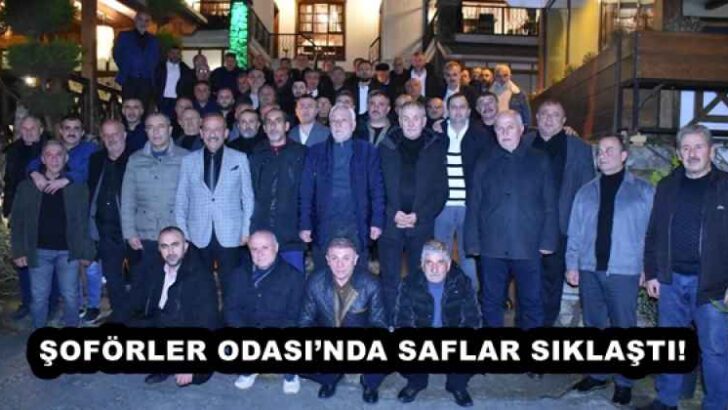 ŞOFÖRLER ODASI’NDA SAFLAR SIKLAŞTI!