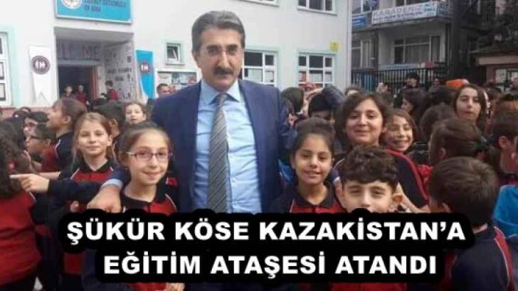 ŞÜKÜR KÖSE KAZAKİSTAN’A EĞİTİM ATAŞESİ ATANDI