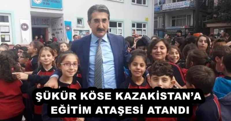 ŞÜKÜR KÖSE KAZAKİSTAN’A EĞİTİM ATAŞESİ ATANDI