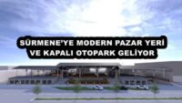 SÜRMENE’YE MODERN PAZAR YERİ VE KAPALI OTOPARK GELİYOR