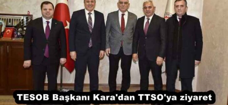 TESOB Başkanı Kara’dan TTSO’ya ziyaret