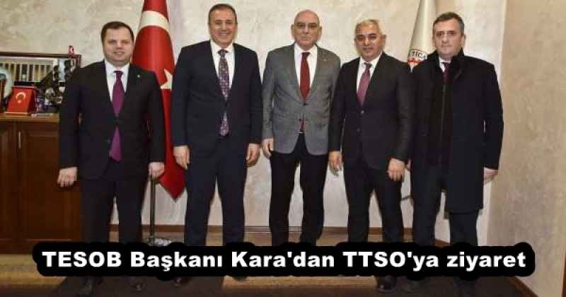 TESOB Başkanı Kara'dan TTSO'ya ziyaret