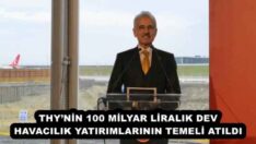 THY’NİN 100 MİLYAR LİRALIK DEV HAVACILIK YATIRIMLARININ TEMELİ ATILDI