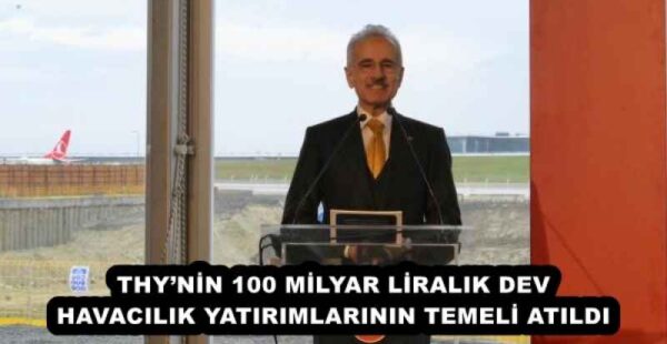 THY’NİN 100 MİLYAR LİRALIK DEV HAVACILIK YATIRIMLARININ TEMELİ ATILDI