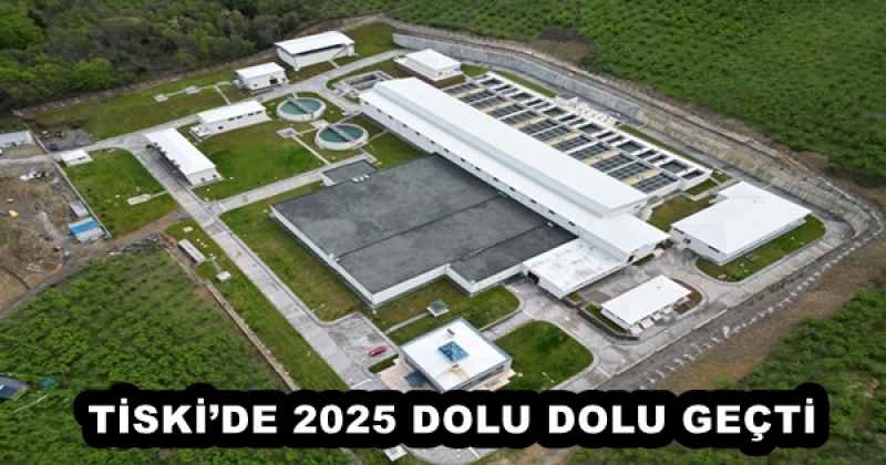 TİSKİ’DE 2025 DOLU DOLU GEÇTİ