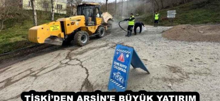 TİSKİ’DEN ARSİN’E BÜYÜK YATIRIM