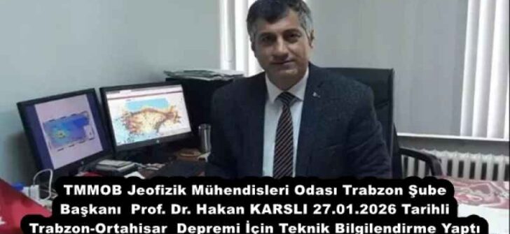 TMMOB Jeofizik Mühendisleri Odası Trabzon Şube Başkanı Prof. Dr. Hakan KARSLI 27.01.2026 Tarihli Trabzon-Ortahisar Depremi İçin Teknik Bilgilendirme Yaptı