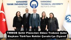 TMMOB Şehir Plancıları Odası Trabzon Şube Başkanı Türk’ten Rektör Çuvalcı’ya Ziyaret