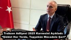 Trabzon Adliyesi 2025 Karnesini Açıkladı: “Şiddet Her Yerde, Topyekûn Mücadele Şart”