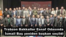 Trabzon Bakkallar Esnaf Odasında İsmail Baş yeniden başkan seçildi