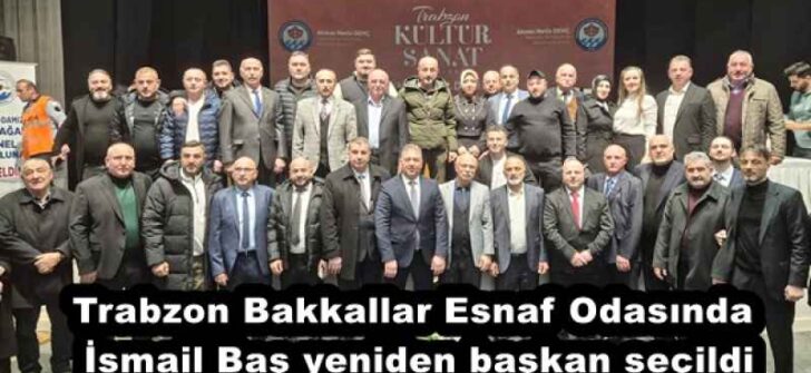Trabzon Bakkallar Esnaf Odasında İsmail Baş yeniden başkan seçildi