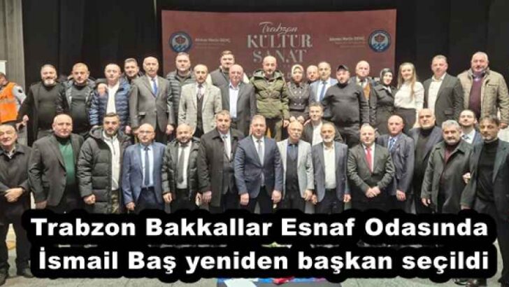 Trabzon Bakkallar Esnaf Odasında İsmail Baş yeniden başkan seçildi