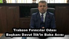 Trabzon Fırıncılar Odası Başkanı Davut İlik’in Baba Acısı