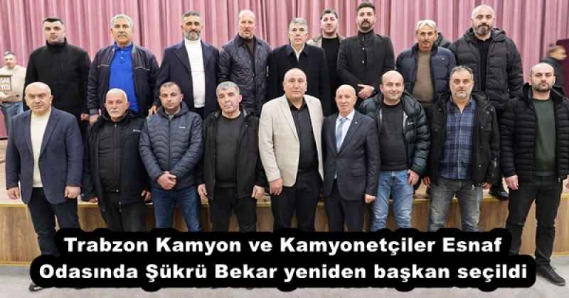Trabzon Kamyon ve Kamyonetçiler Esnaf Odasında Şükrü Bekar yeniden başkan seçildi