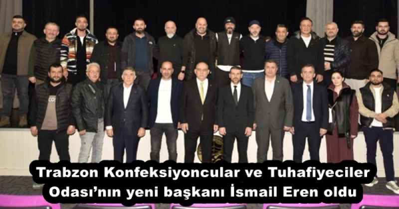 Trabzon Konfeksiyoncular ve Tuhafiyeciler Odası’nın yeni başkanı İsmail Eren oldu
