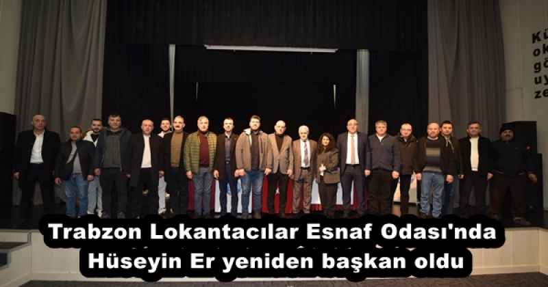 Trabzon Lokantacılar Esnaf Odası'nda Hüseyin Er yeniden başkan oldu