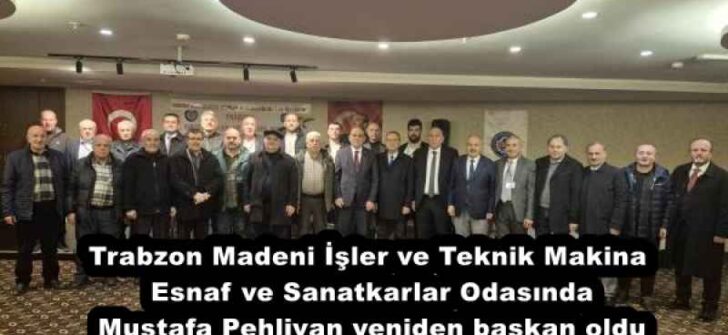 Trabzon Madeni İşler ve Teknik Makina Esnaf ve Sanatkarlar Odasında Mustafa Pehlivan yeniden başkan oldu