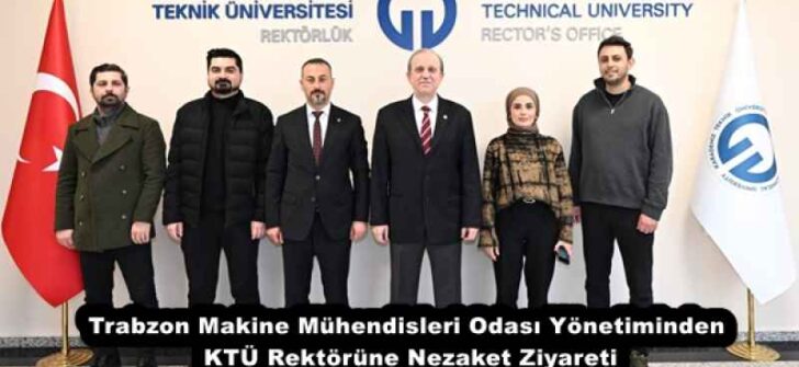 Trabzon Makine Mühendisleri Odası Yönetiminden KTÜ Rektörüne Nezaket Ziyareti