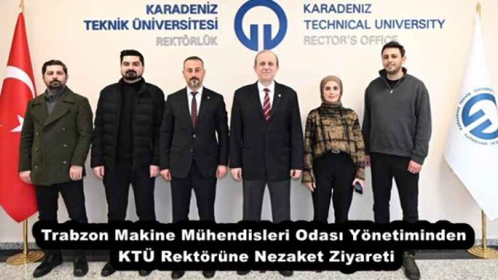 Trabzon Makine Mühendisleri Odası Yönetiminden KTÜ Rektörüne Nezaket Ziyareti