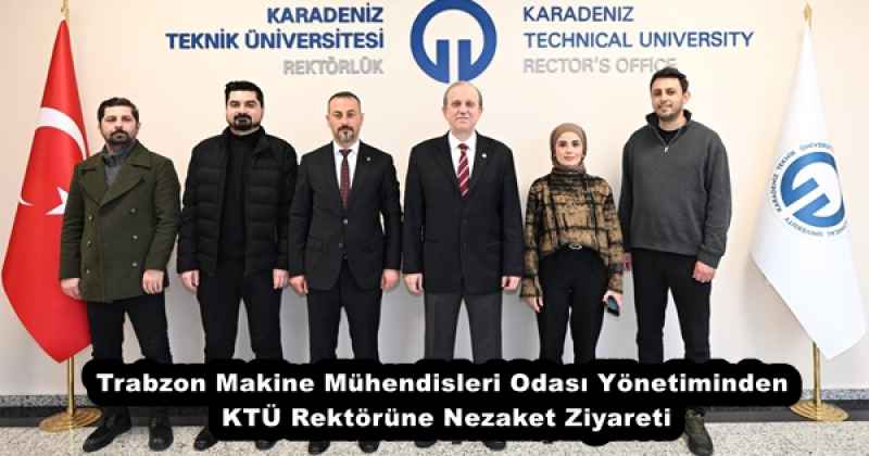 Trabzon Makine Mühendisleri Odası Yönetiminden KTÜ Rektörüne Nezaket Ziyareti