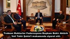 Trabzon Muhtarlar Federasyonu Başkanı Bekir Aktürk Vali Tahir Şahin’i makamında ziyaret etti.