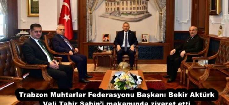 Trabzon Muhtarlar Federasyonu Başkanı Bekir Aktürk Vali Tahir Şahin’i makamında ziyaret etti.