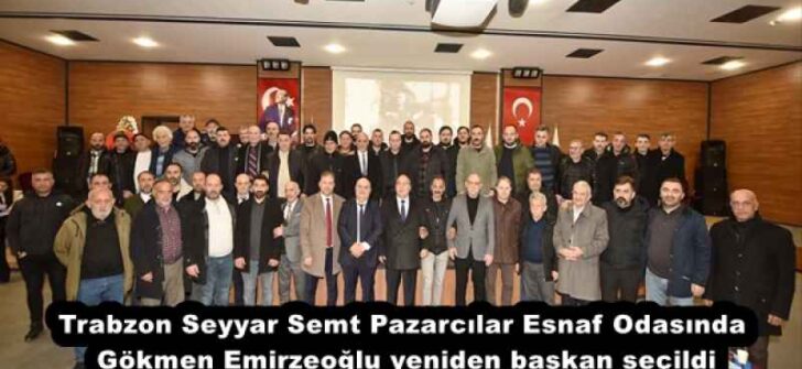 Trabzon Seyyar Semt Pazarcılar Esnaf Odasında Gökmen Emirzeoğlu yeniden başkan seçildi