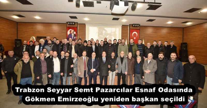 Trabzon Seyyar Semt Pazarcılar Esnaf Odasında Gökmen Emirzeoğlu yeniden başkan seçildi