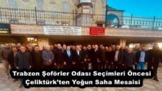 Trabzon Şoförler Odası Seçimleri Öncesi Çeliktürk’ten Yoğun Saha Mesaisi
