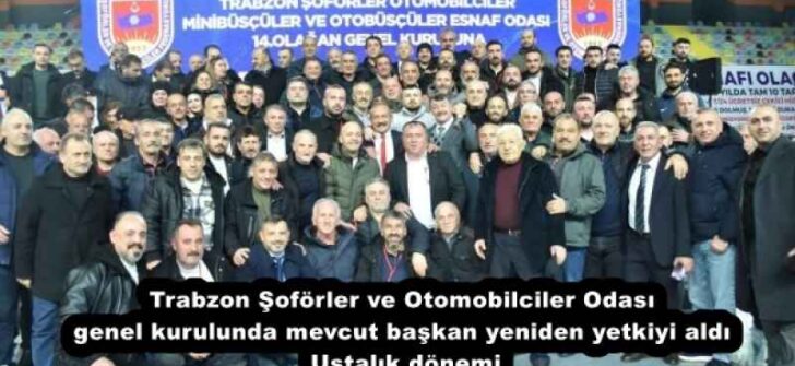 Trabzon Şoförler ve Otomobilciler Odası genel kurulunda mevcut başkan yeniden yetkiyi aldı Ustalık dönemi