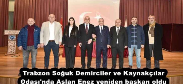 Trabzon Soğuk Demirciler ve Kaynakçılar Odası’nda Aslan Enez yeniden başkan oldu