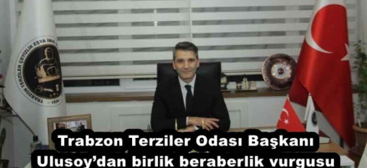 Trabzon Terziler Odası Başkanı Ulusoy’dan birlik beraberlik vurgusu