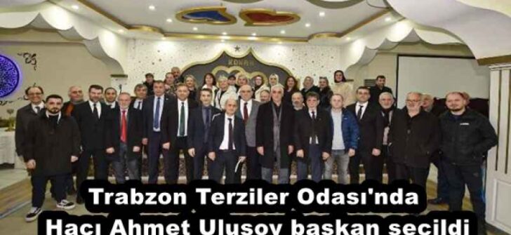 Trabzon Terziler Odası’nda Hacı Ahmet Ulusoy başkan seçildi