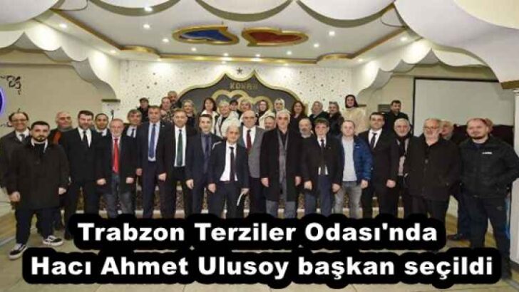Trabzon Terziler Odası’nda Hacı Ahmet Ulusoy başkan seçildi
