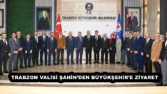 TRABZON VALİSİ ŞAHİN’DEN BÜYÜKŞEHİR’E ZİYARET