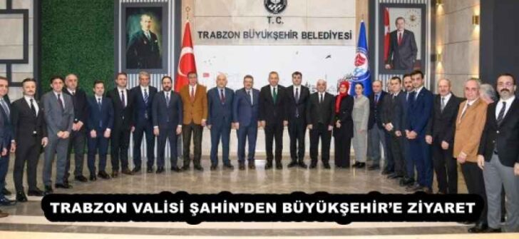 TRABZON VALİSİ ŞAHİN’DEN BÜYÜKŞEHİR’E ZİYARET