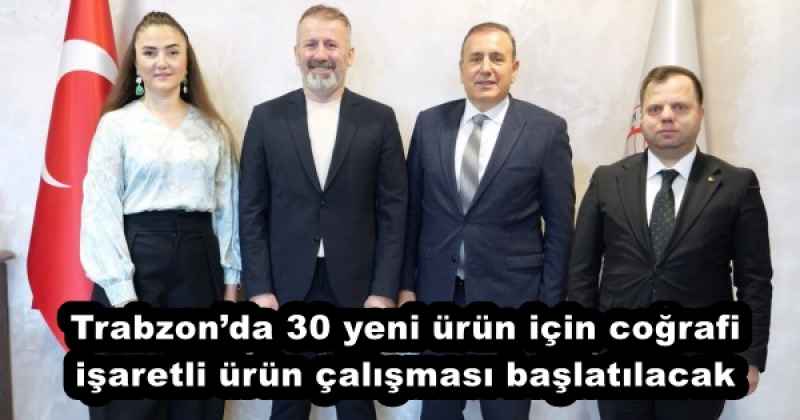 Trabzon’da 30 yeni ürün için coğrafi işaretli ürün çalışması başlatılacak